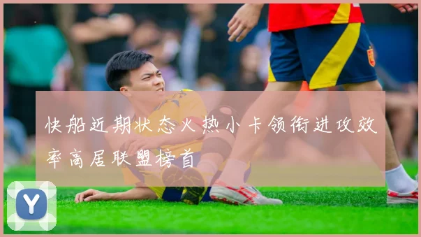 快船近期状态火热小卡领衔进攻效率高居联盟榜首